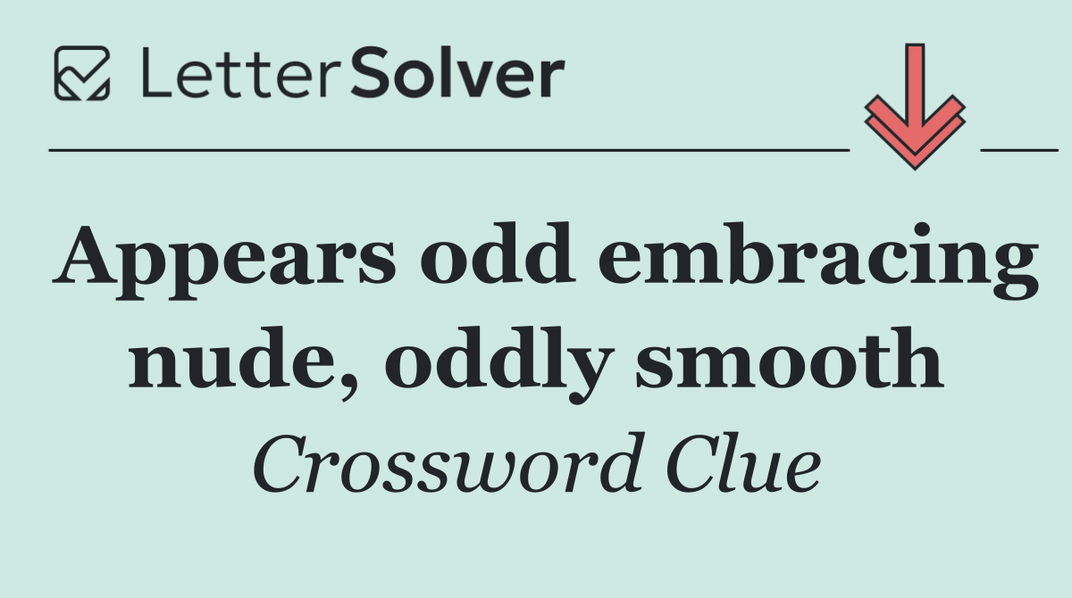 Appears odd embracing nude, oddly smooth