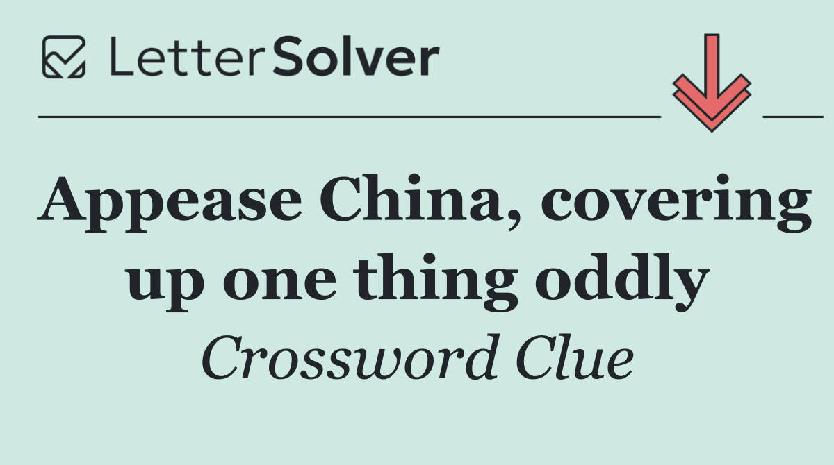Appease China, covering up one thing oddly