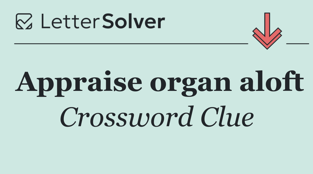 Appraise organ aloft