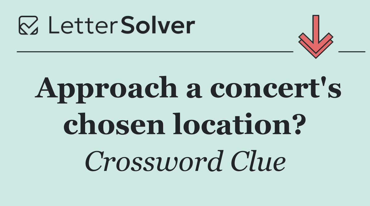 Approach a concert's chosen location?