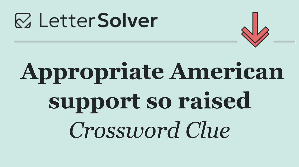 Appropriate American support so raised