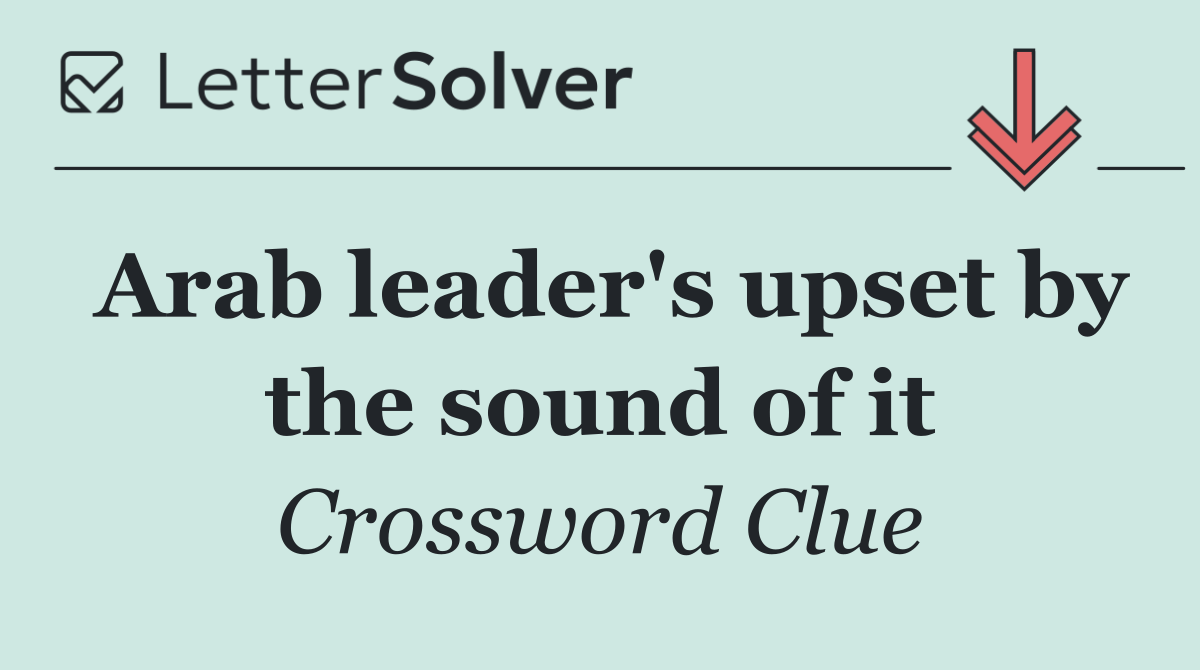 Arab leader's upset by the sound of it