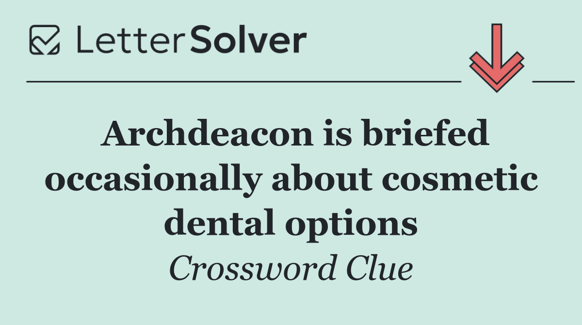 Archdeacon is briefed occasionally about cosmetic dental options