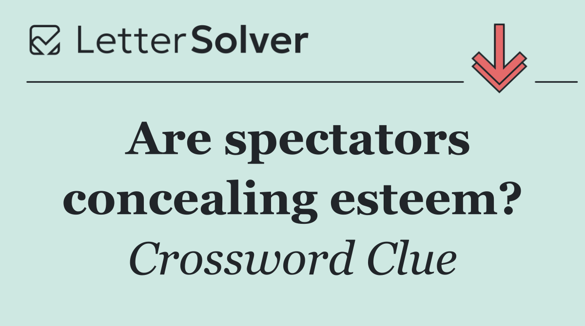 Are spectators concealing esteem?