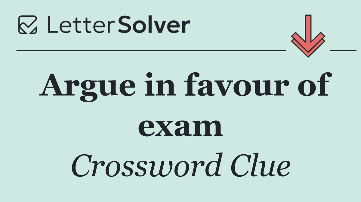 Argue in favour of exam