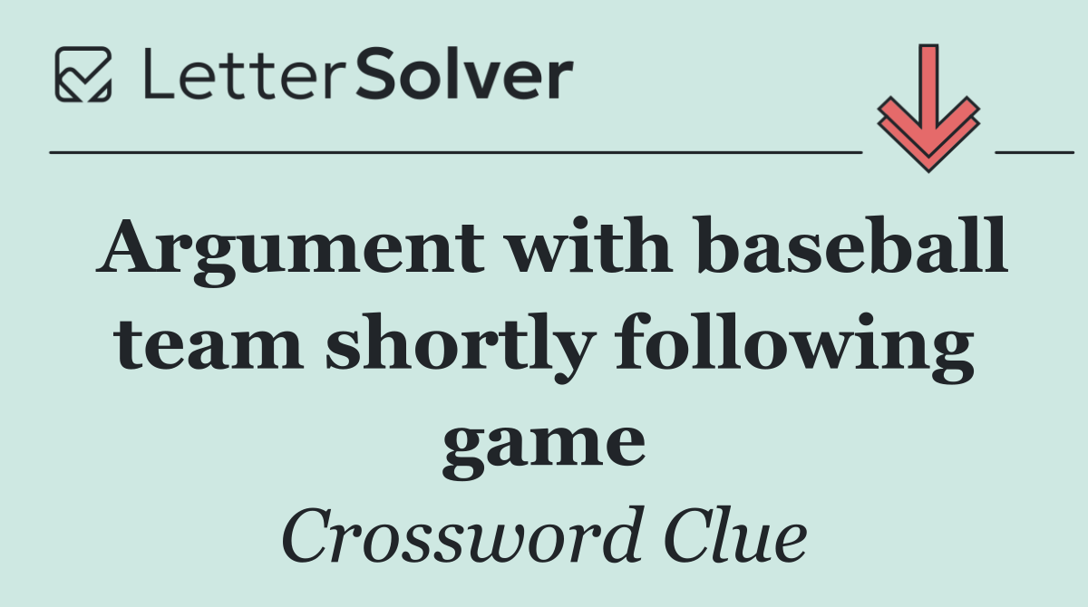 Argument with baseball team shortly following game