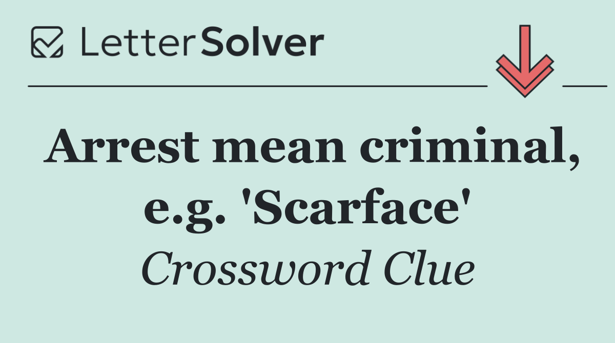 Arrest mean criminal, e.g. 'Scarface'