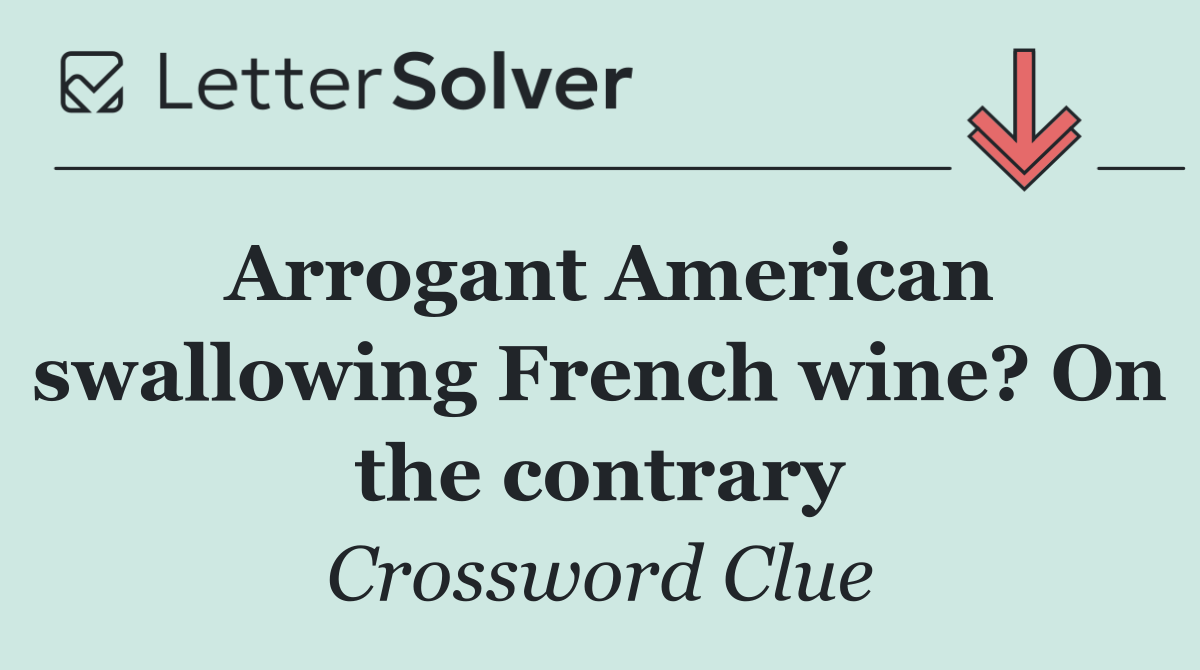 Arrogant American swallowing French wine? On the contrary