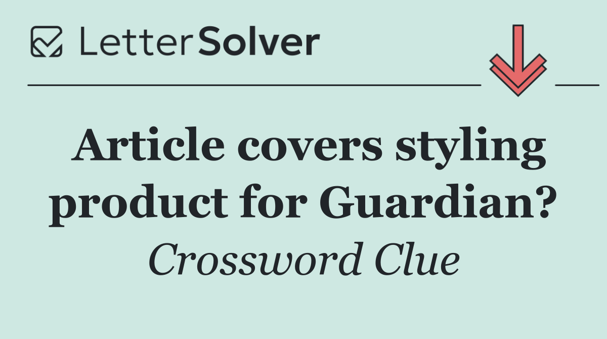 Article covers styling product for Guardian?
