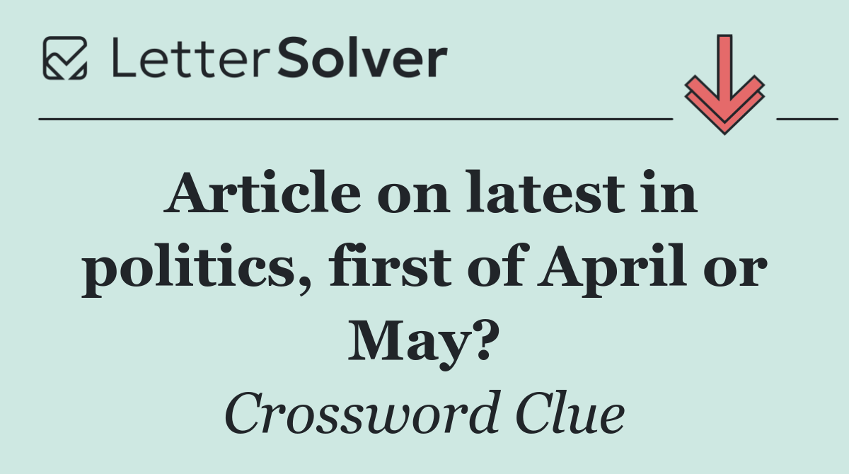 Article on latest in politics, first of April or May?