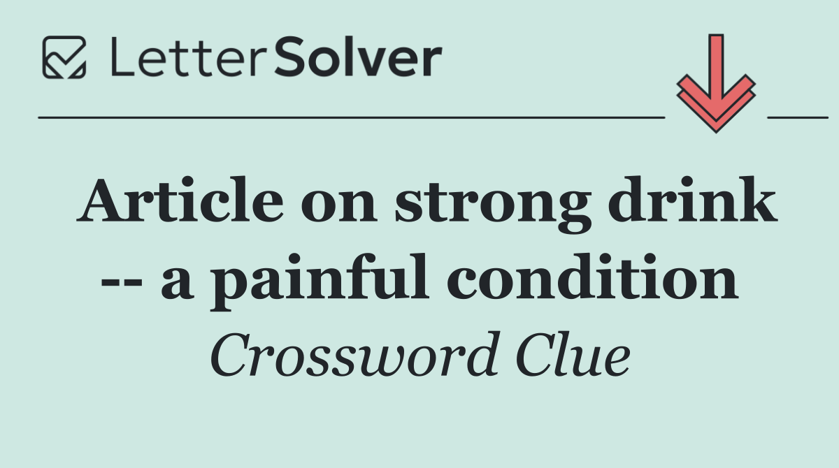 Article on strong drink    a painful condition