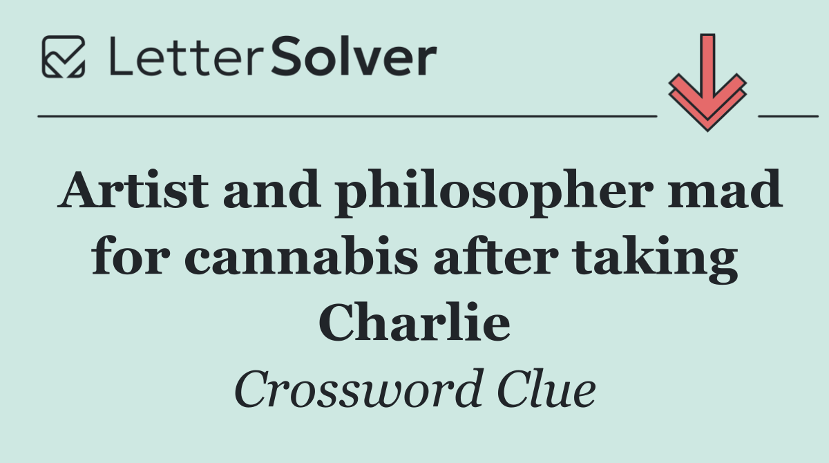 Artist and philosopher mad for cannabis after taking Charlie