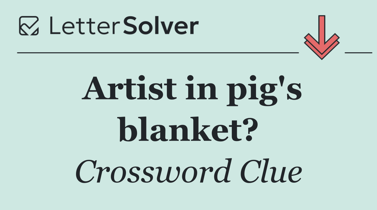 Artist in pig's blanket?