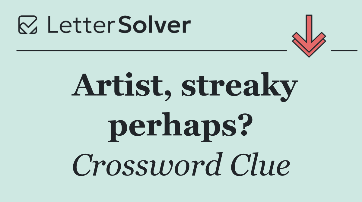 Artist, streaky perhaps?