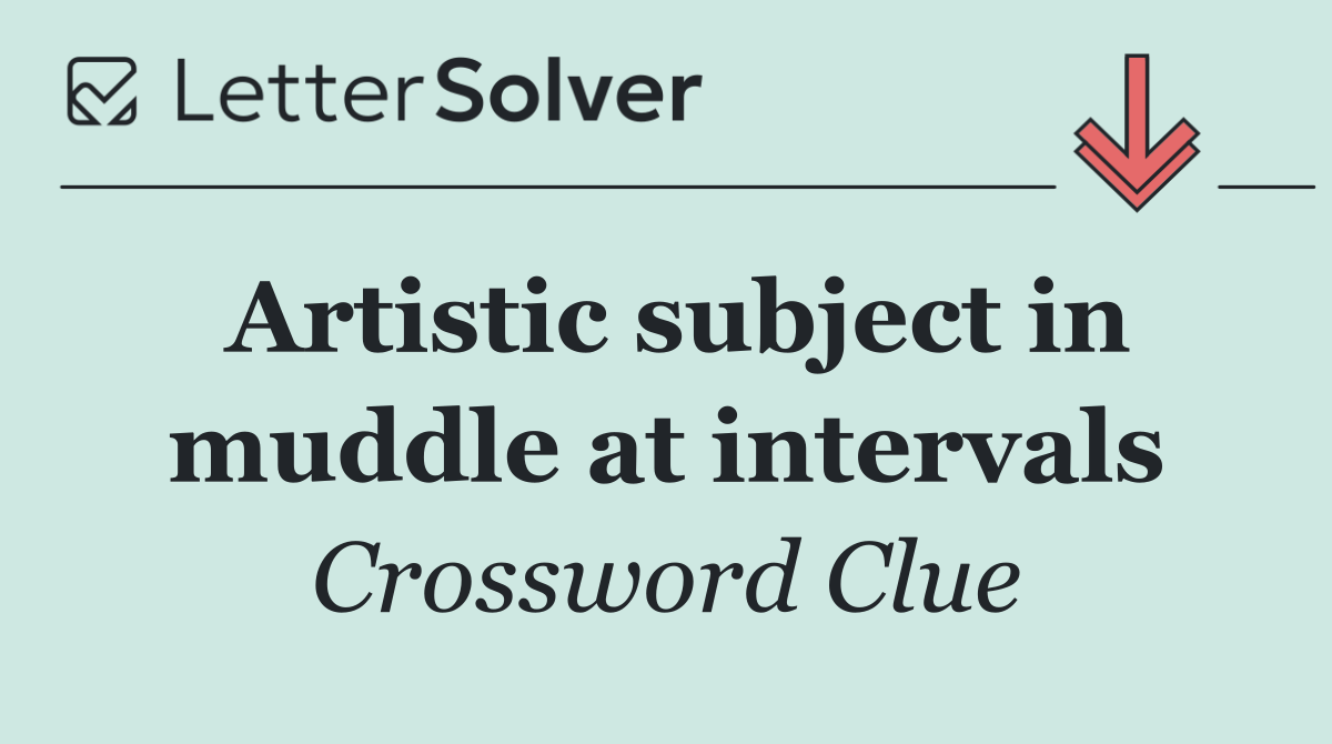 Artistic subject in muddle at intervals