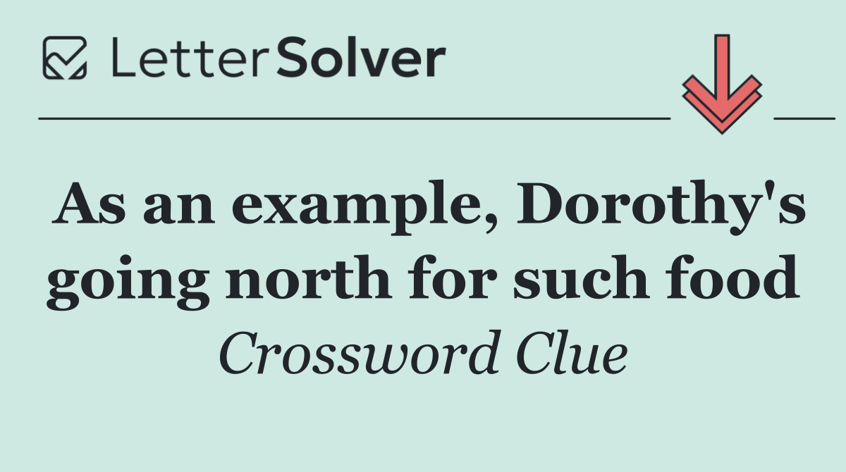As an example, Dorothy's going north for such food
