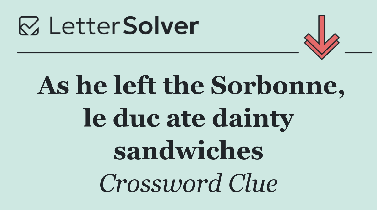 As he left the Sorbonne, le duc ate dainty sandwiches