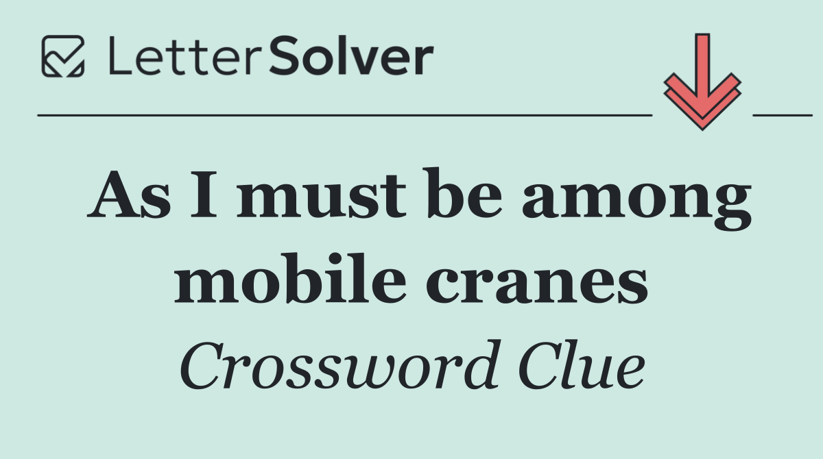 As I must be among mobile cranes