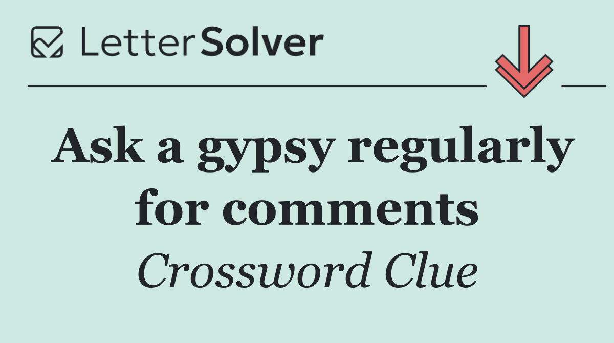 Ask a gypsy regularly for comments