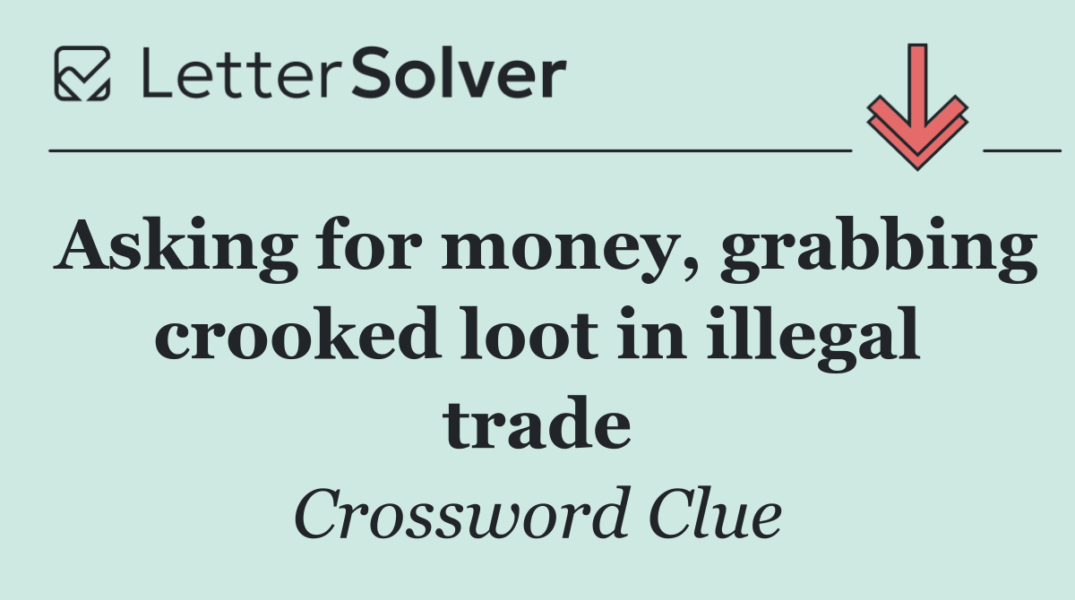 Asking for money, grabbing crooked loot in illegal trade
