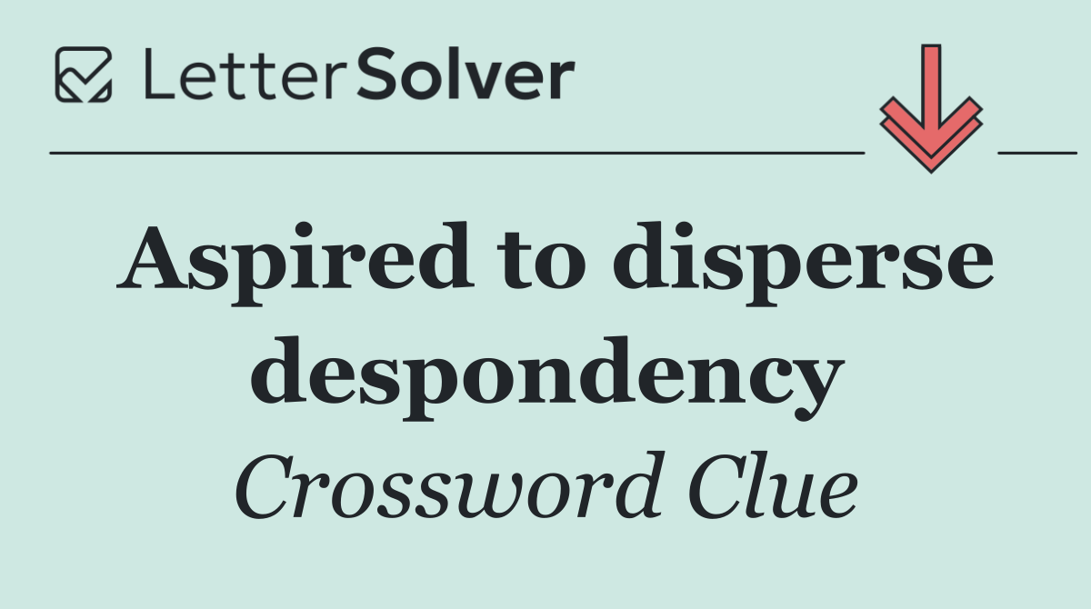 Aspired to disperse despondency