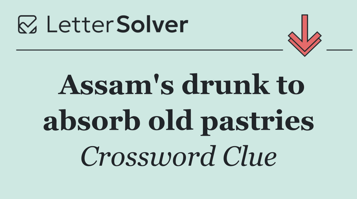 Assam's drunk to absorb old pastries