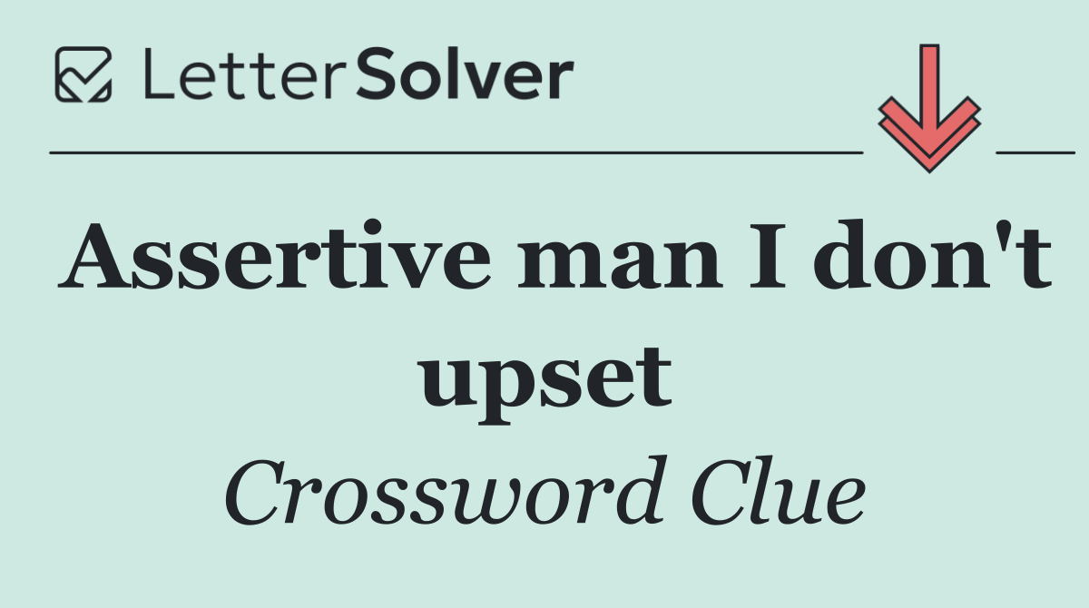 Assertive man I don't upset
