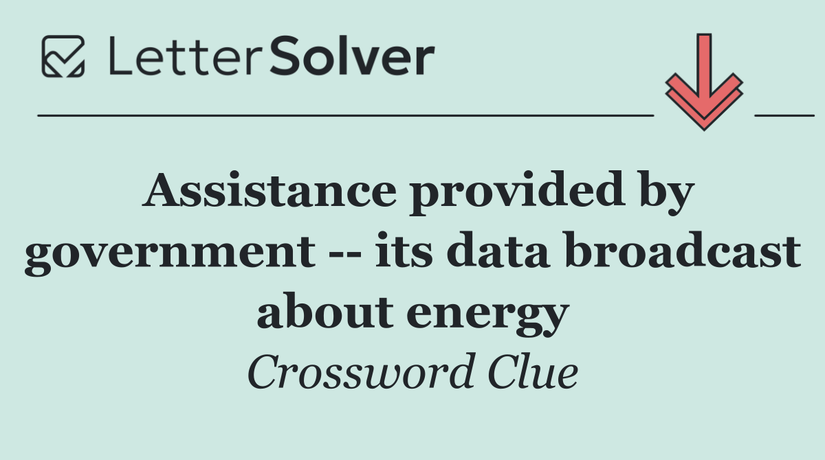 Assistance provided by government    its data broadcast about energy