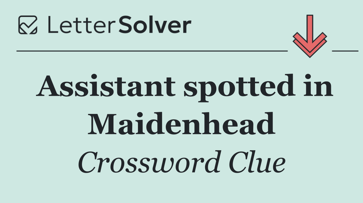 Assistant spotted in Maidenhead