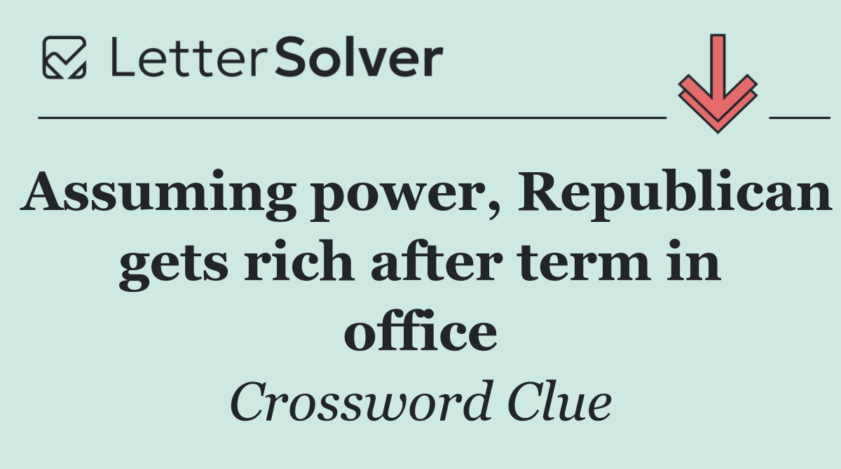 Assuming power, Republican gets rich after term in office