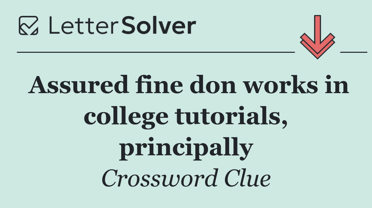 Assured fine don works in college tutorials, principally