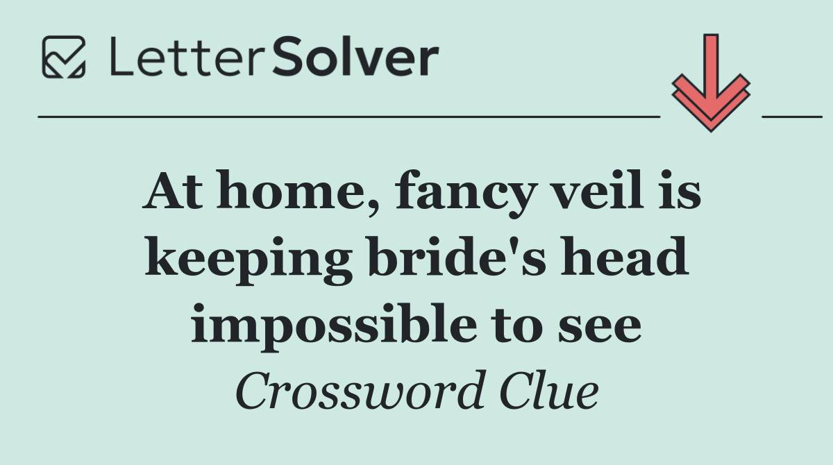 At home, fancy veil is keeping bride's head impossible to see