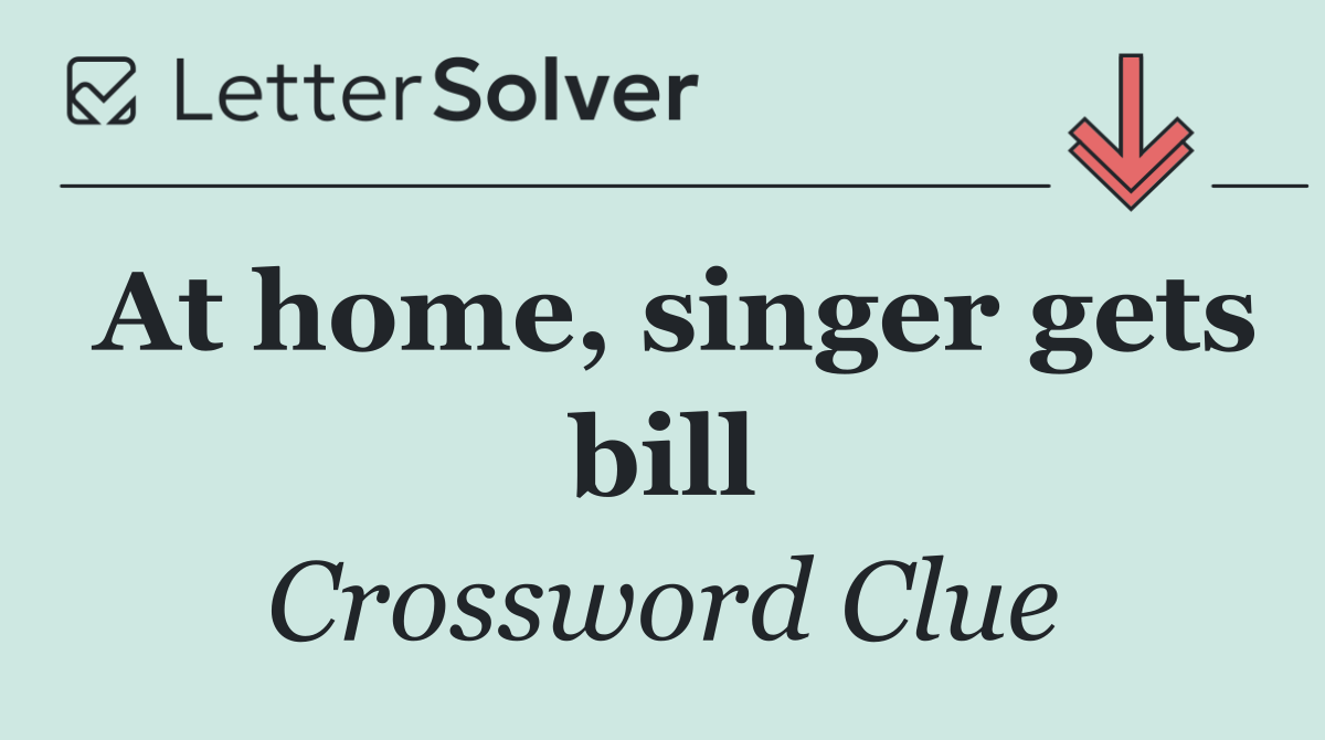 At home, singer gets bill