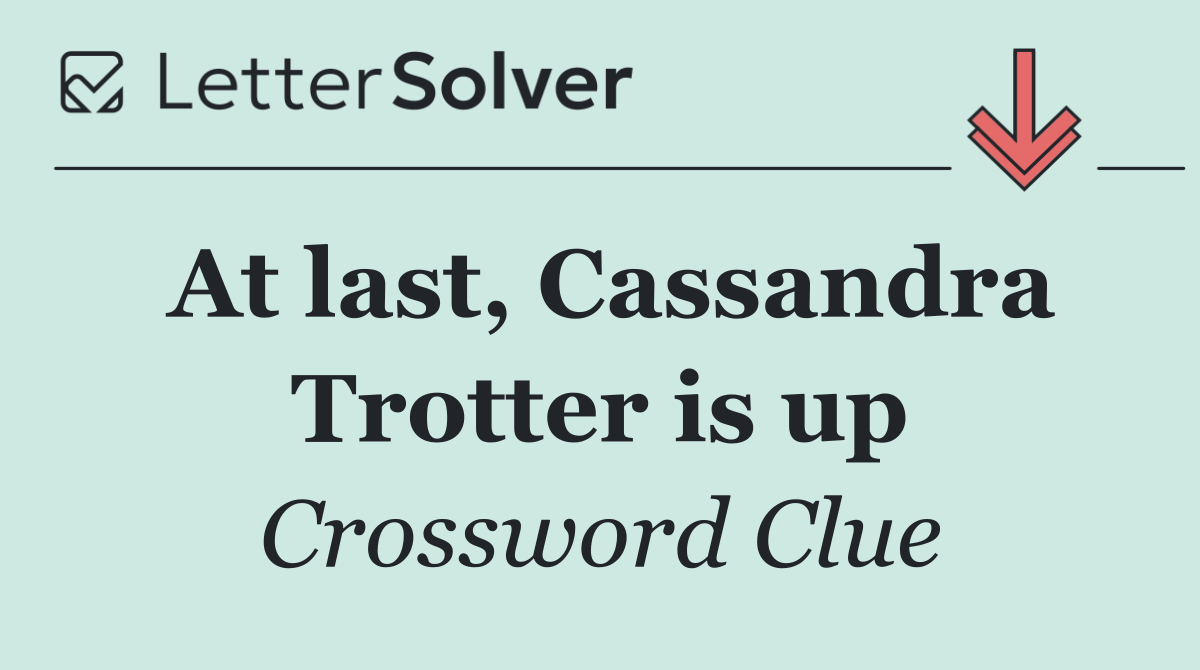 At last, Cassandra Trotter is up