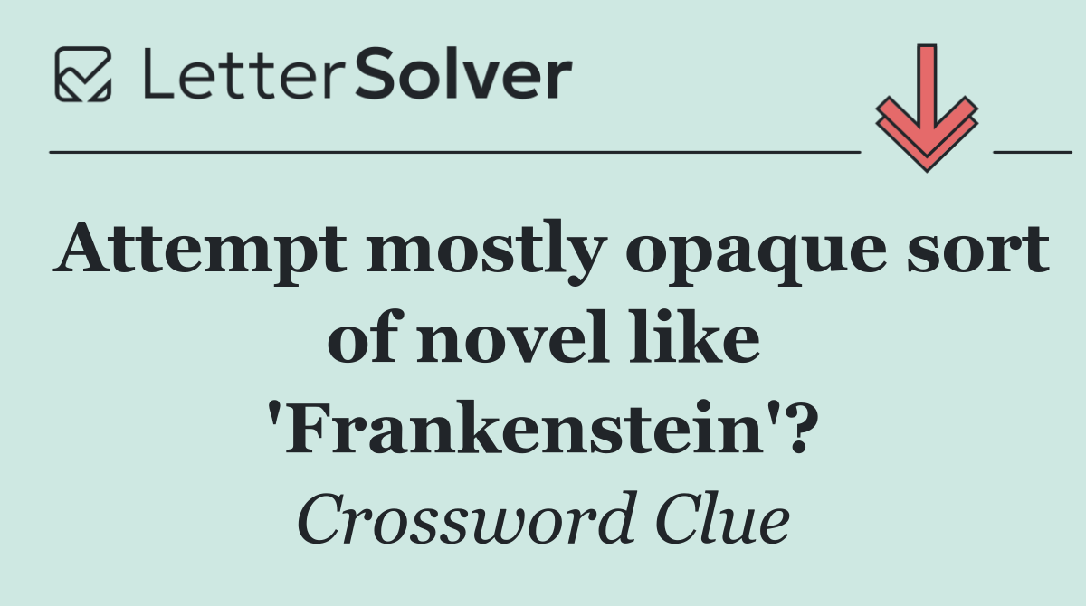 Attempt mostly opaque sort of novel like 'Frankenstein'?