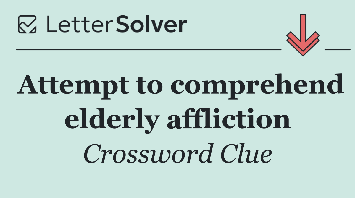 Attempt to comprehend elderly affliction