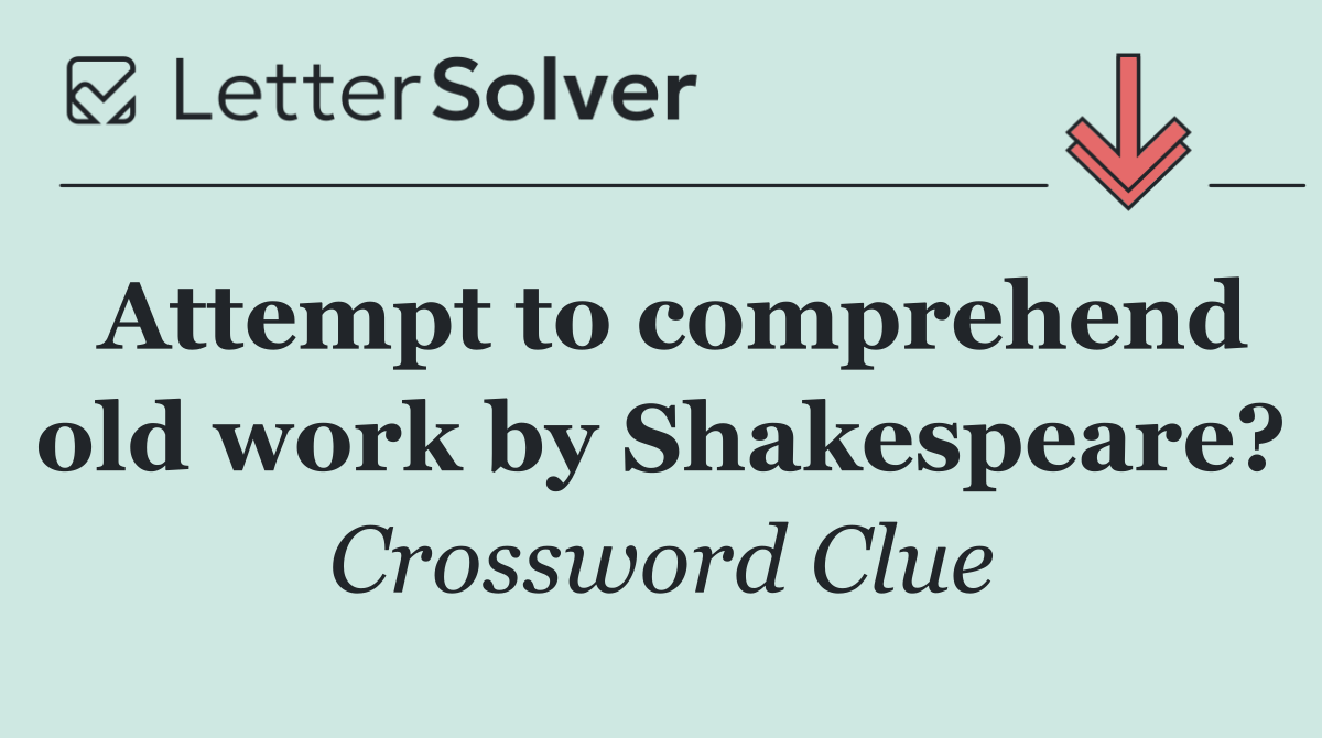 Attempt to comprehend old work by Shakespeare?