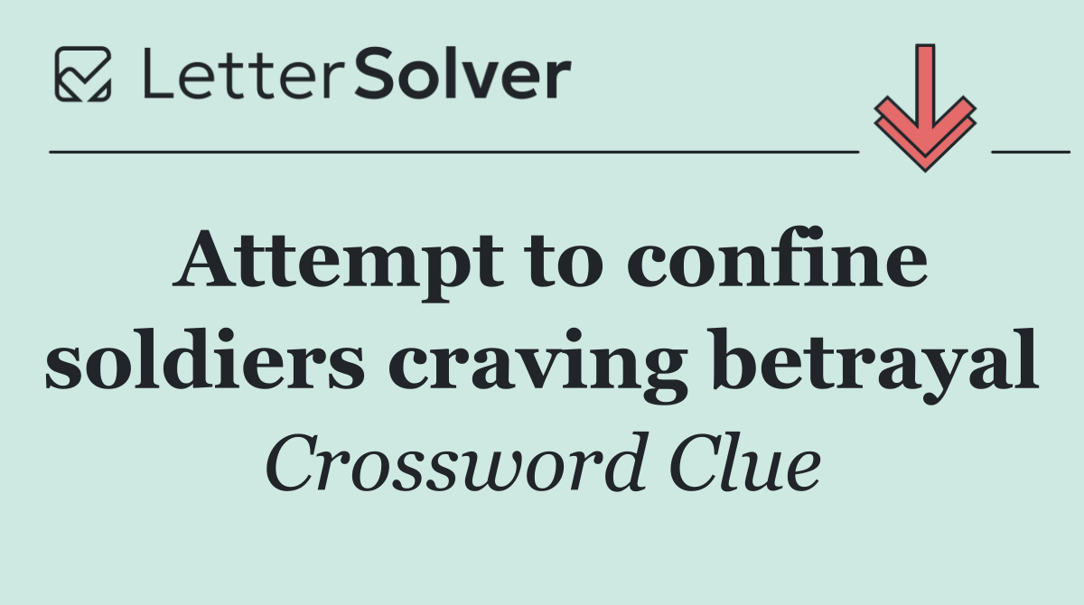 Attempt to confine soldiers craving betrayal