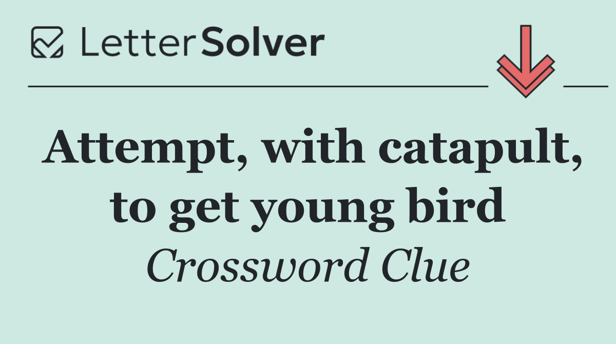 Attempt, with catapult, to get young bird