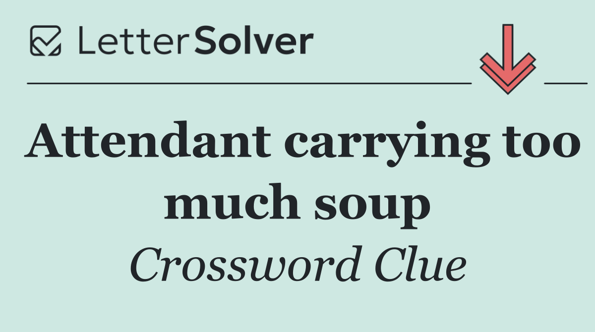 Attendant carrying too much soup