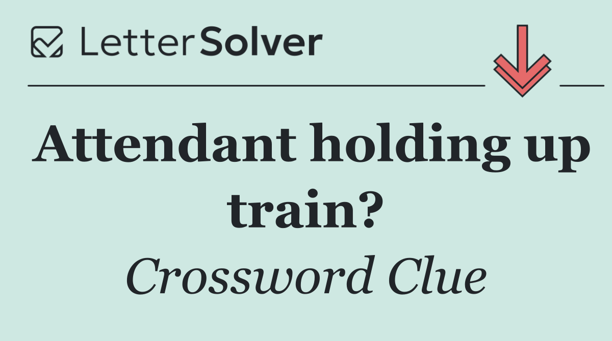 Attendant holding up train?