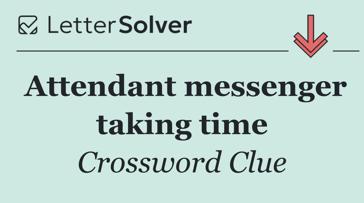 Attendant messenger taking time