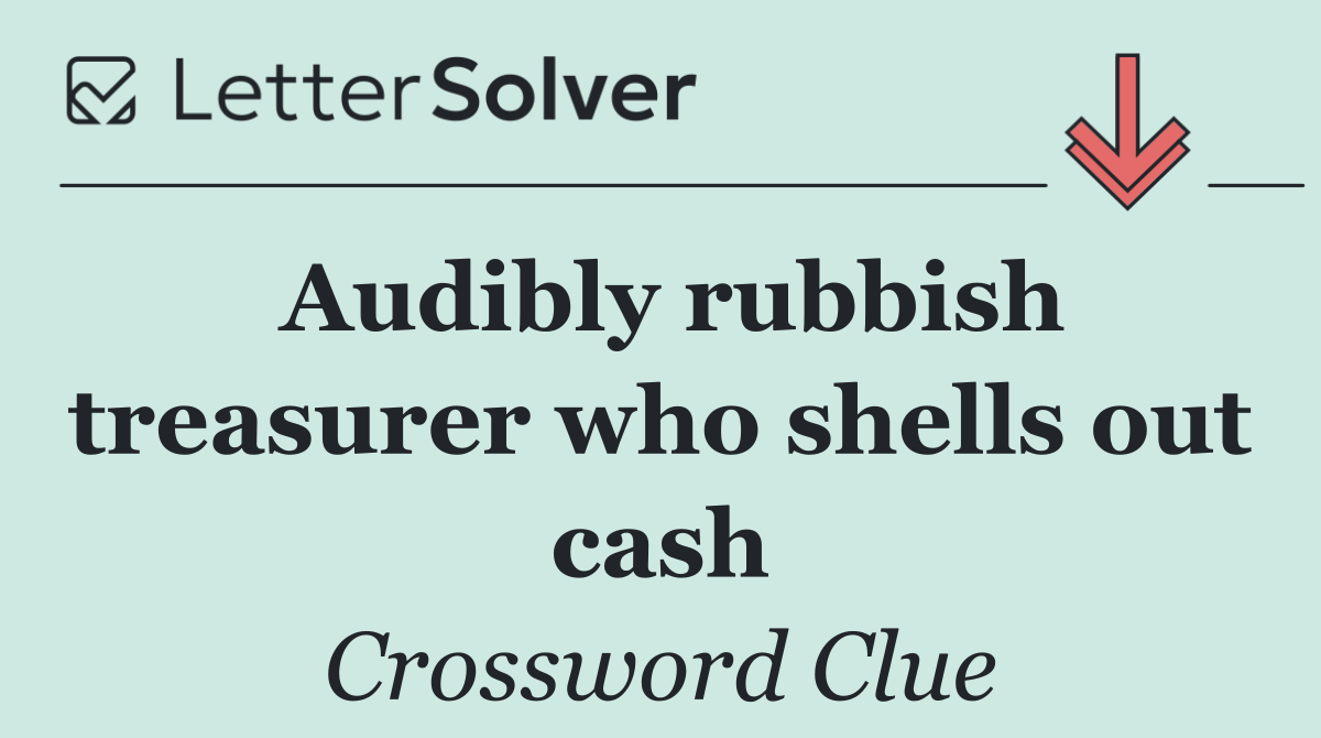 Audibly rubbish treasurer who shells out cash