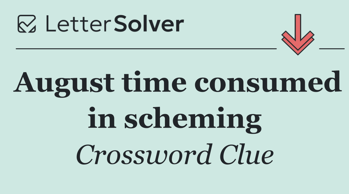 August time consumed in scheming