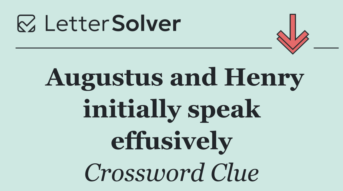 Augustus and Henry initially speak effusively