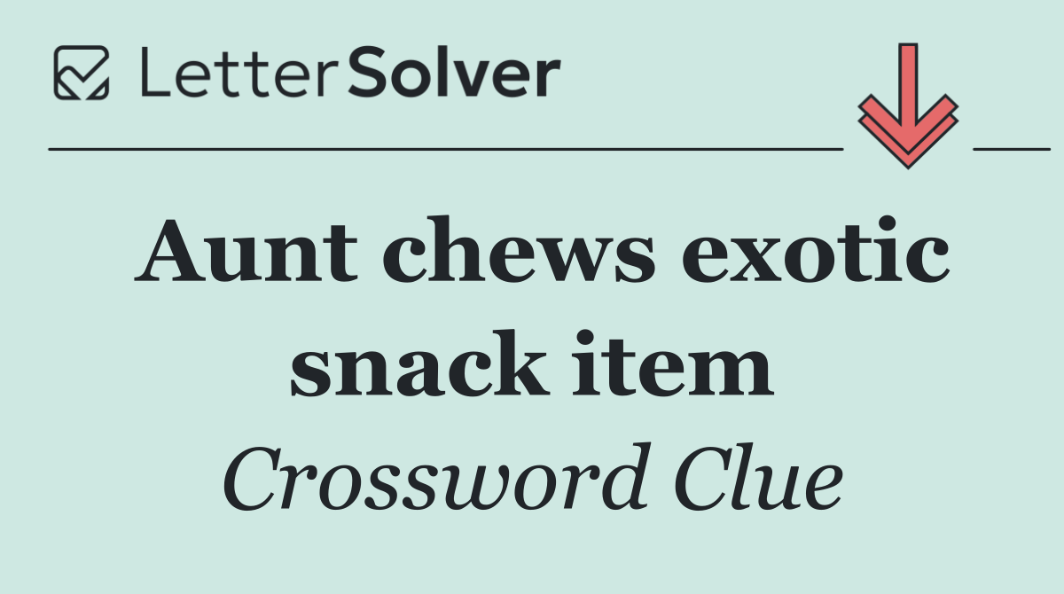Aunt chews exotic snack item