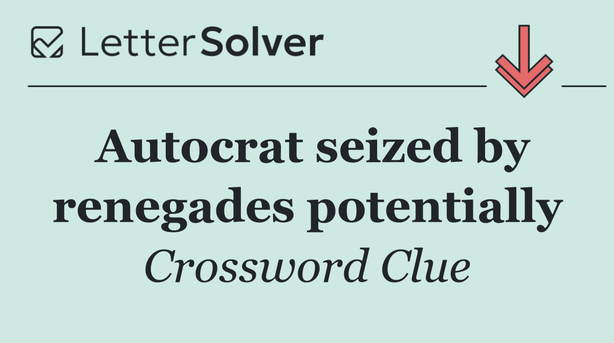 Autocrat seized by renegades potentially
