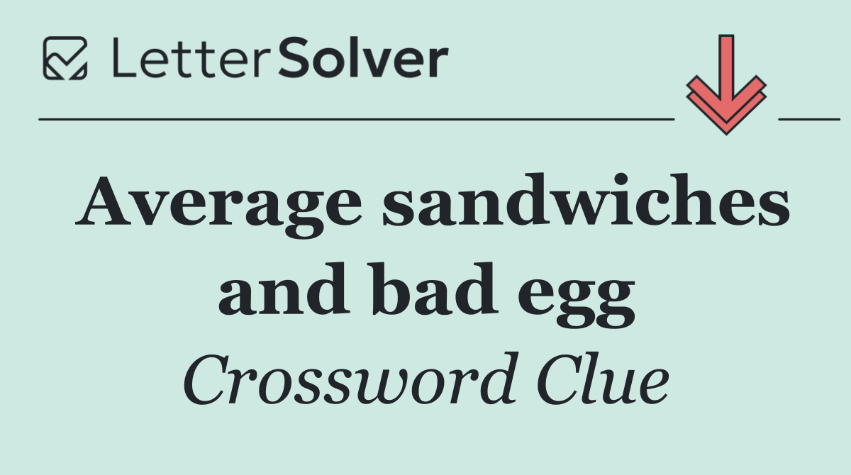 Average sandwiches and bad egg