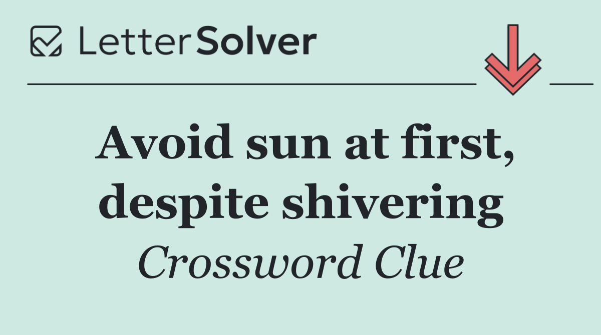 Avoid sun at first, despite shivering