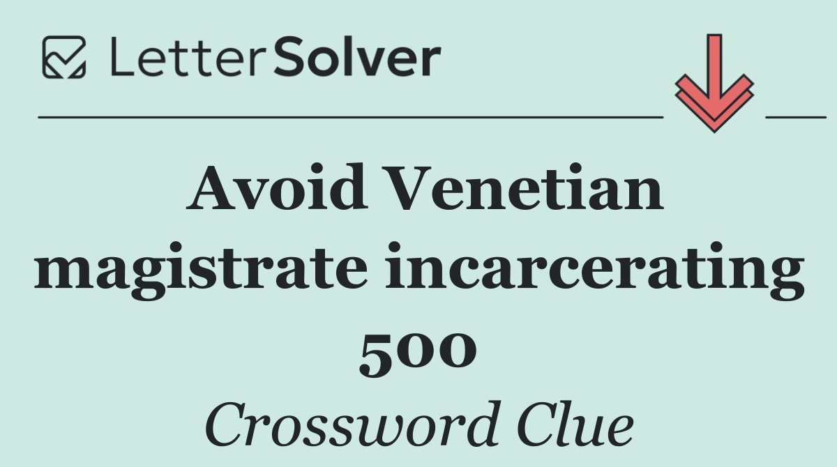 Avoid Venetian magistrate incarcerating 500